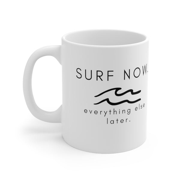 Surf Now. Everything Else Later - White Ceramic Mug 11oz