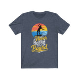 Never Bored On My Board - Unisex T-Shirt