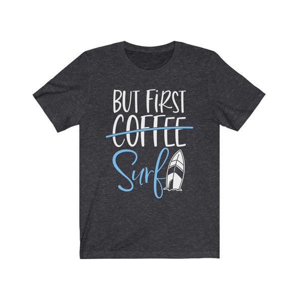 But First Surf - Unisex T-Shirt